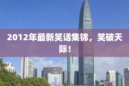 2012年最新笑話集錦，笑破天際！
