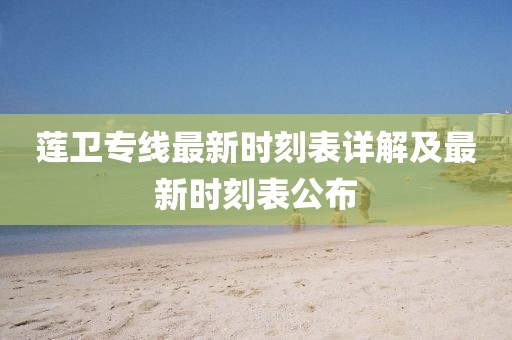 蓮衛(wèi)專線最新時刻表詳解及最新時刻表公布