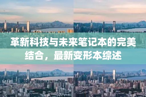 革新科技與未來筆記本的完美結合，最新變形本綜述