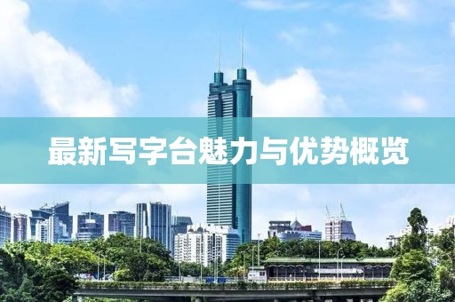 最新寫字臺魅力與優(yōu)勢概覽