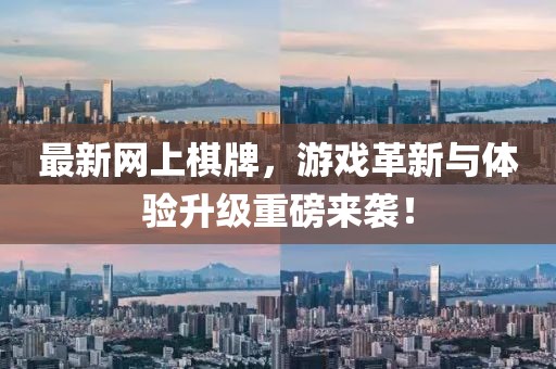最新網(wǎng)上棋牌，游戲革新與體驗(yàn)升級(jí)重磅來(lái)襲！
