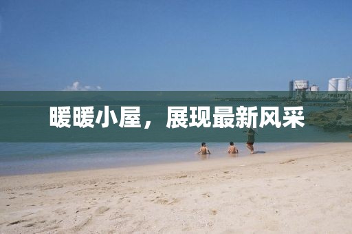 暖暖小屋，展現(xiàn)最新風(fēng)采