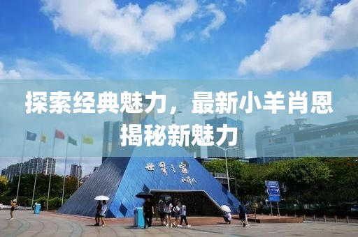 探索經(jīng)典魅力，最新小羊肖恩揭秘新魅力