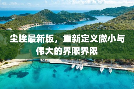 塵埃最新版，重新定義微小與偉大的界限界限