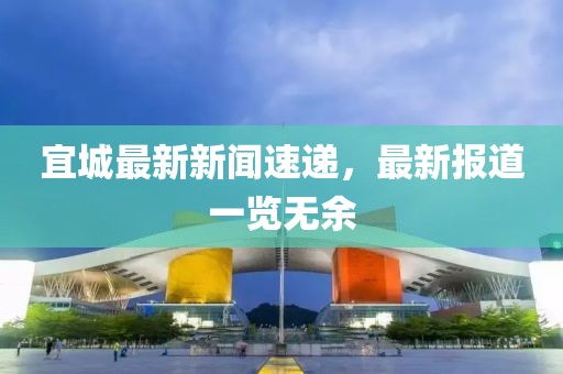 宜城最新新聞速遞，最新報(bào)道一覽無余
