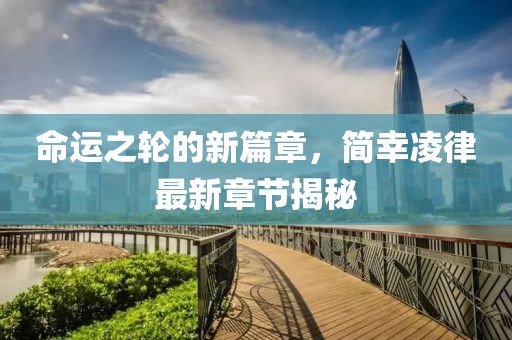 命運(yùn)之輪的新篇章，簡幸凌律最新章節(jié)揭秘