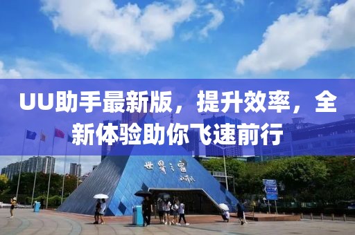 UU助手最新版，提升效率，全新體驗助你飛速前行