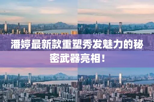 潘婷最新款重塑秀發(fā)魅力的秘密武器亮相！