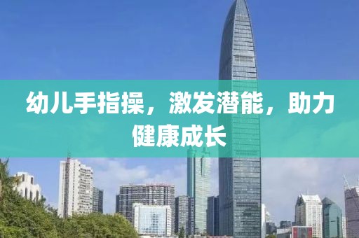 幼兒手指操，激發(fā)潛能，助力健康成長