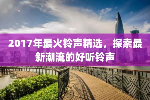 2017年最火鈴聲精選，探索最新潮流的好聽鈴聲