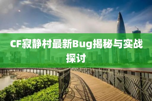CF寂靜村最新Bug揭秘與實(shí)戰(zhàn)探討