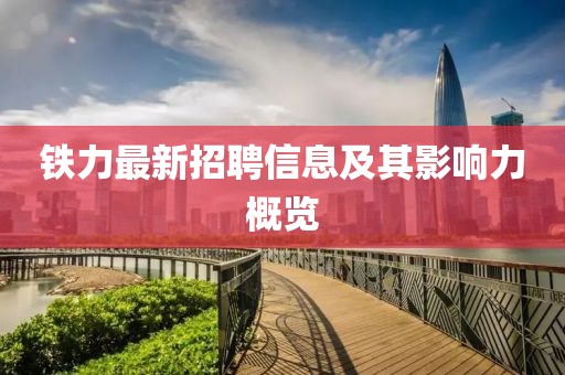 鐵力最新招聘信息及其影響力概覽