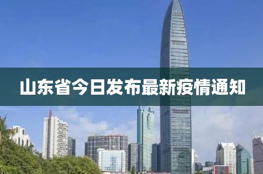山東省今日發(fā)布最新疫情通知