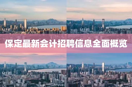 保定最新會(huì)計(jì)招聘信息全面概覽