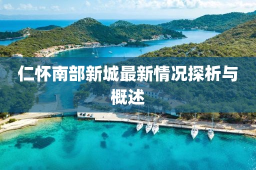 仁懷南部新城最新情況探析與概述