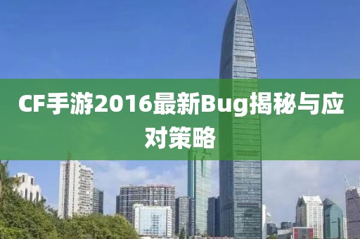 CF手游2016最新Bug揭秘與應(yīng)對策略