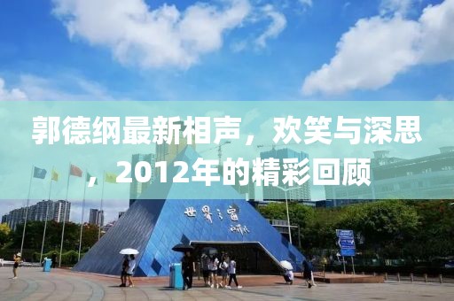 郭德綱最新相聲，歡笑與深思，2012年的精彩回顧