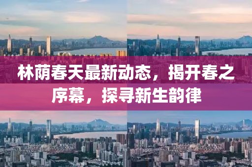 林蔭春天最新動(dòng)態(tài)，揭開(kāi)春之序幕，探尋新生韻律
