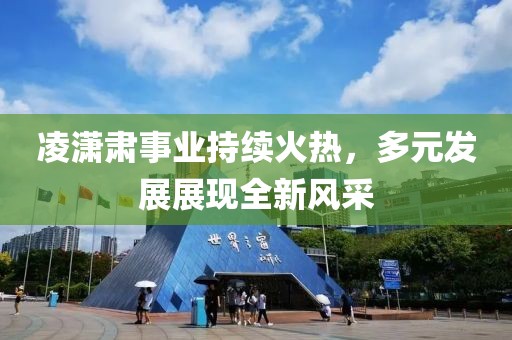 凌瀟肅事業(yè)持續(xù)火熱，多元發(fā)展展現(xiàn)全新風(fēng)采