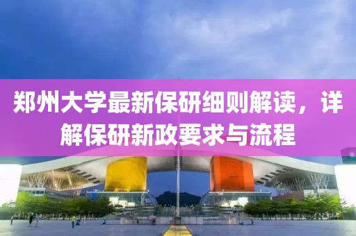 鄭州大學(xué)最新保研細(xì)則解讀，詳解保研新政要求與流程