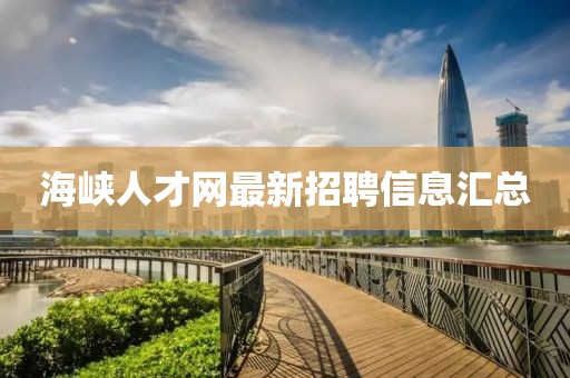 海峽人才網(wǎng)最新招聘信息匯總