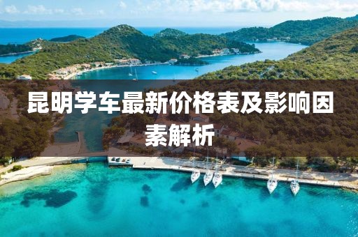 昆明學車最新價格表及影響因素解析