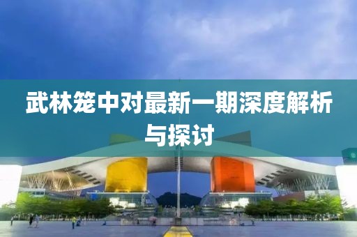 武林籠中對(duì)最新一期深度解析與探討