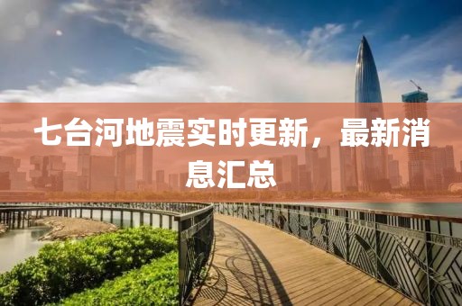 七臺河地震實時更新，最新消息匯總