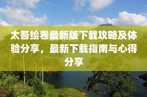 太吾繪卷最新版下載攻略及體驗(yàn)分享，最新下載指南與心得分享
