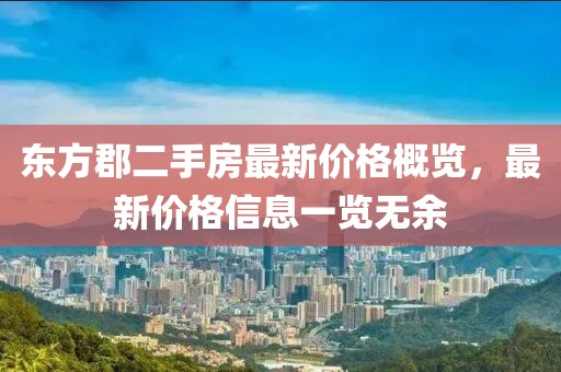 東方郡二手房最新價(jià)格概覽，最新價(jià)格信息一覽無余