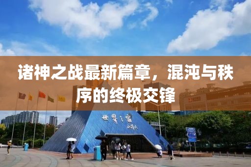 諸神之戰(zhàn)最新篇章，混沌與秩序的終極交鋒