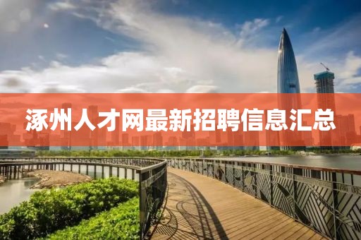 涿州人才網(wǎng)最新招聘信息匯總