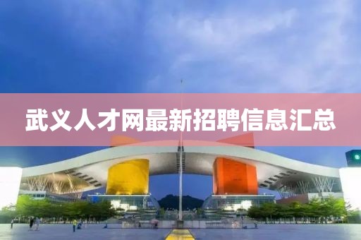 武義人才網(wǎng)最新招聘信息匯總
