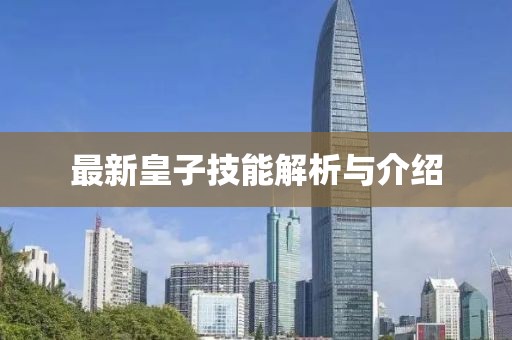 最新皇子技能解析與介紹