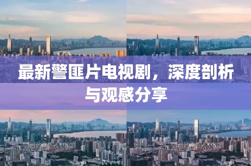 最新警匪片電視劇，深度剖析與觀感分享