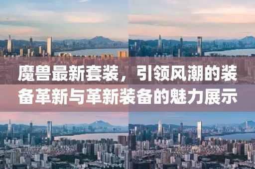 魔獸最新套裝，引領(lǐng)風(fēng)潮的裝備革新與革新裝備的魅力展示