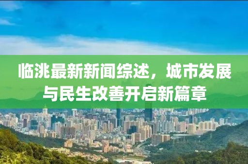臨洮最新新聞綜述，城市發(fā)展與民生改善開啟新篇章