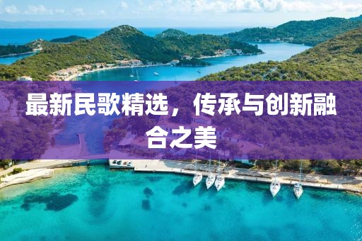 最新民歌精選，傳承與創(chuàng)新融合之美