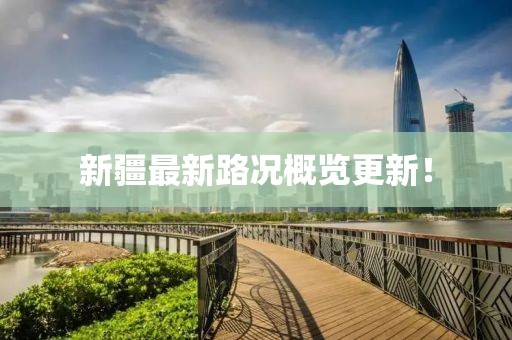 新疆最新路況概覽更新！