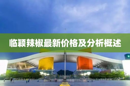 臨穎辣椒最新價(jià)格及分析概述