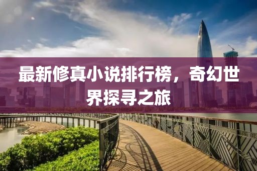 最新修真小說排行榜，奇幻世界探尋之旅