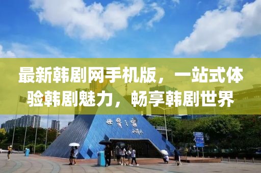 最新韓劇網(wǎng)手機版，一站式體驗韓劇魅力，暢享韓劇世界
