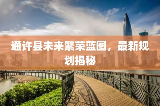 通許縣未來繁榮藍(lán)圖，最新規(guī)劃揭秘