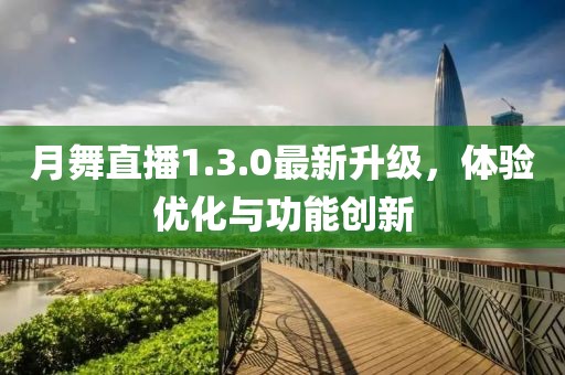 月舞直播1.3.0最新升級(jí)，體驗(yàn)優(yōu)化與功能創(chuàng)新