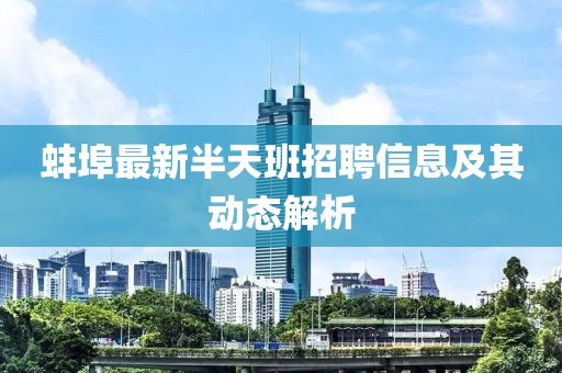 蚌埠最新半天班招聘信息及其動態(tài)解析
