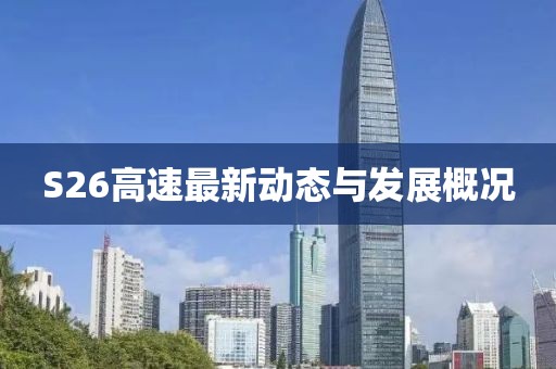 S26高速最新動(dòng)態(tài)與發(fā)展概況