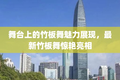 舞臺上的竹板舞魅力展現(xiàn)，最新竹板舞驚艷亮相
