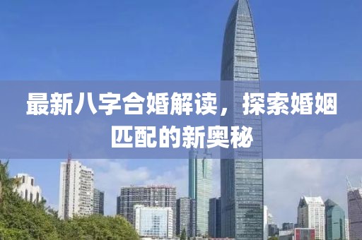 最新八字合婚解讀，探索婚姻匹配的新奧秘