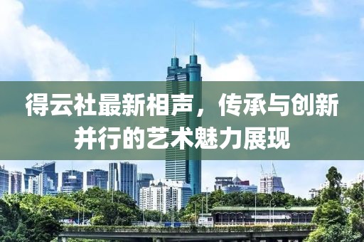 得云社最新相聲，傳承與創(chuàng)新并行的藝術(shù)魅力展現(xiàn)