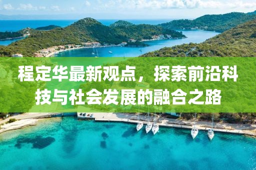 程定華最新觀點(diǎn)，探索前沿科技與社會發(fā)展的融合之路